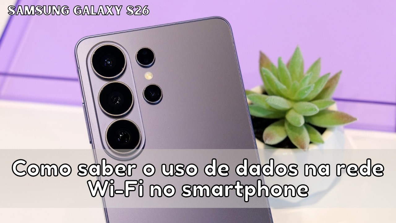 Como saber o uso de dados na rede Wi-Fi no smartphone Samsung Galaxy S26