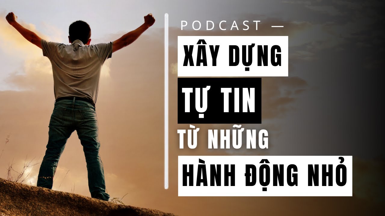Podcast | Xây Dựng Sự Tự Tin Từ Những Hành Động Nhỏ Mỗi Ngày