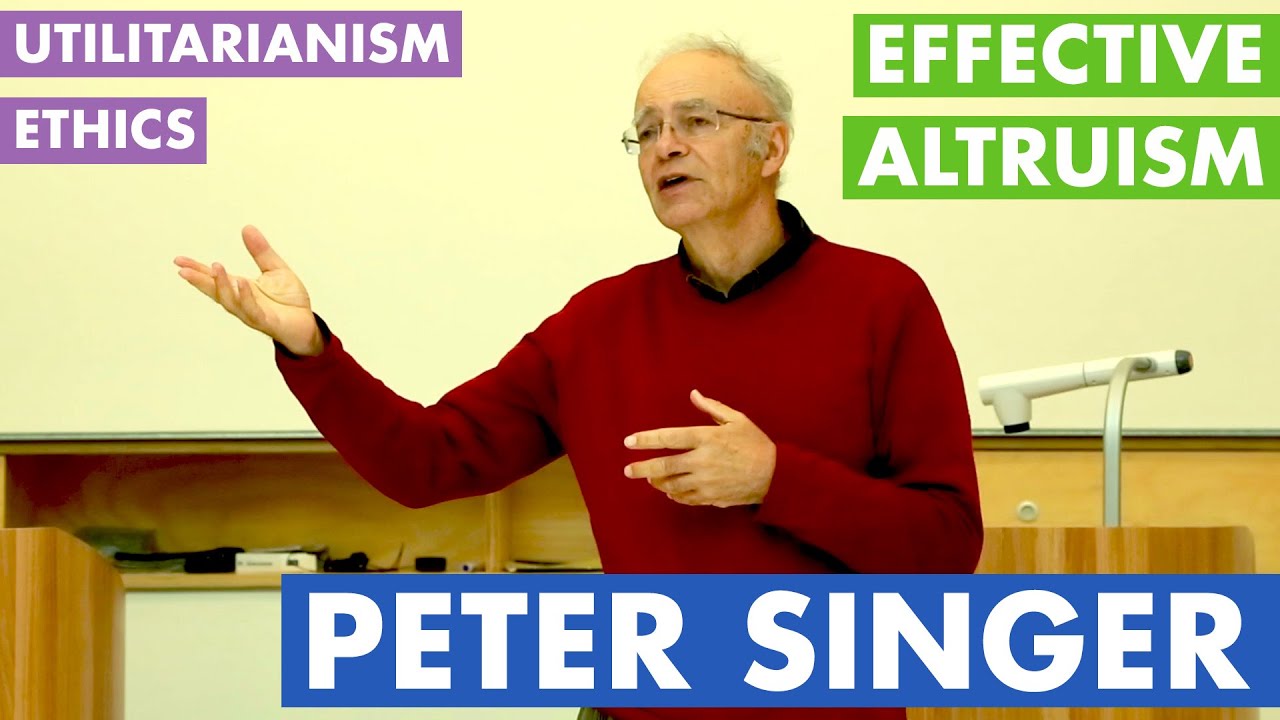 Peter Singer - Ethics, Utilitarianism & Effective Altruism