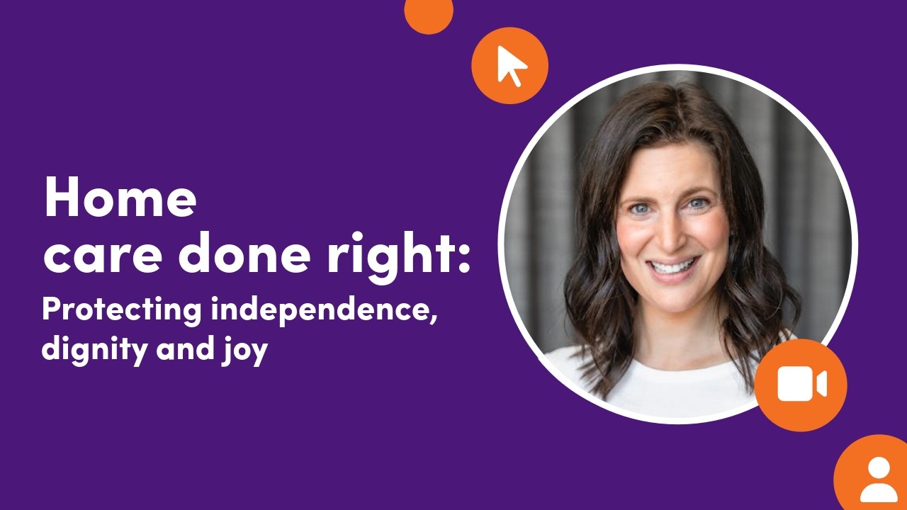 Home Care Done Right: Protecting Independence, Dignity and Joy