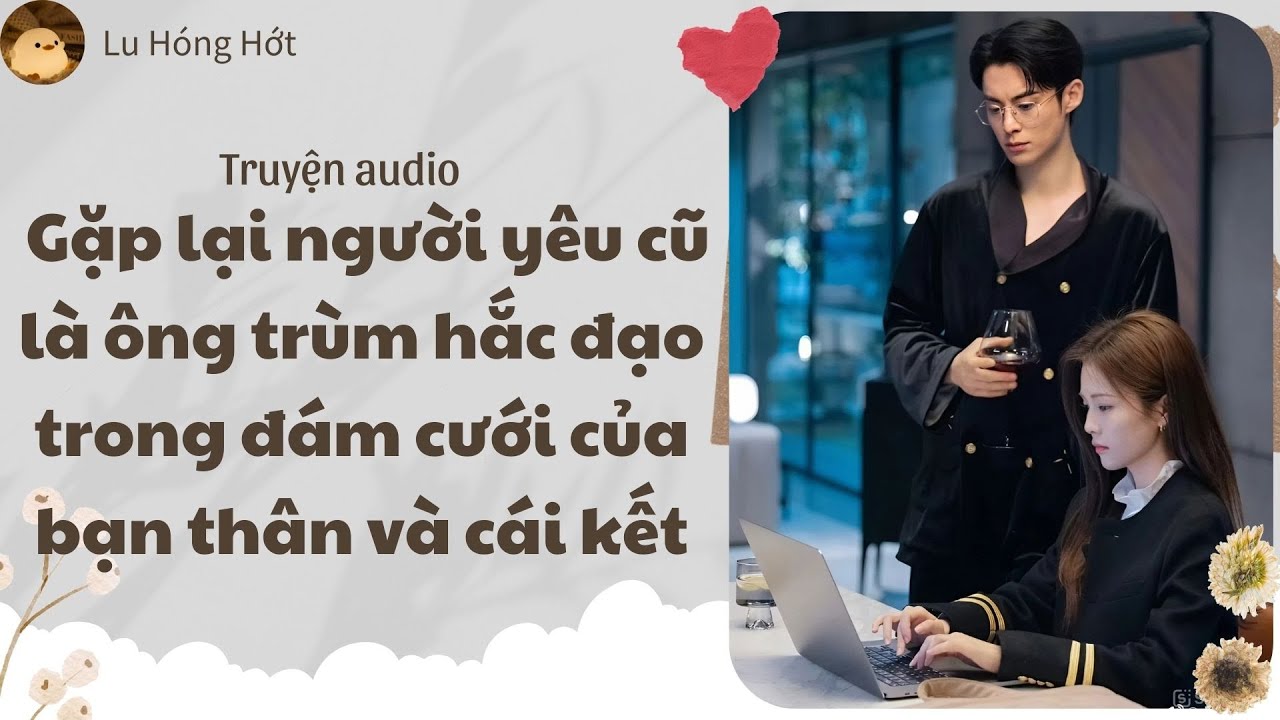 [TRUYỆN AUDIO] GẶP LẠI NGƯỜI YÊU CŨ LÀ ÔNG TRÙM HẮC ĐẠO TRONG ĐÁM CƯỚI CỦA BẠN THÂN VÀ CÁI KẾT
