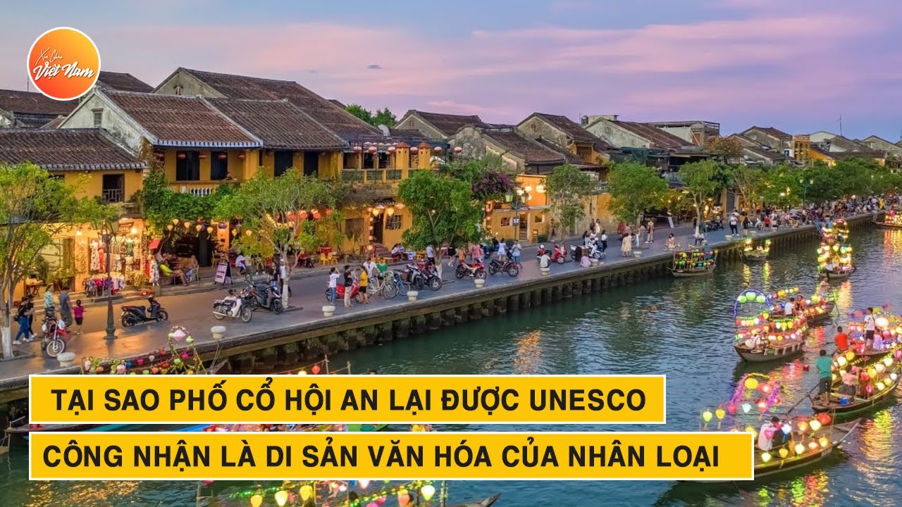 Tại sao phố cổ Hội An lại được UNESCO công nhận là di sản văn hóa của nhân loại | Xin Chào Việt Nam