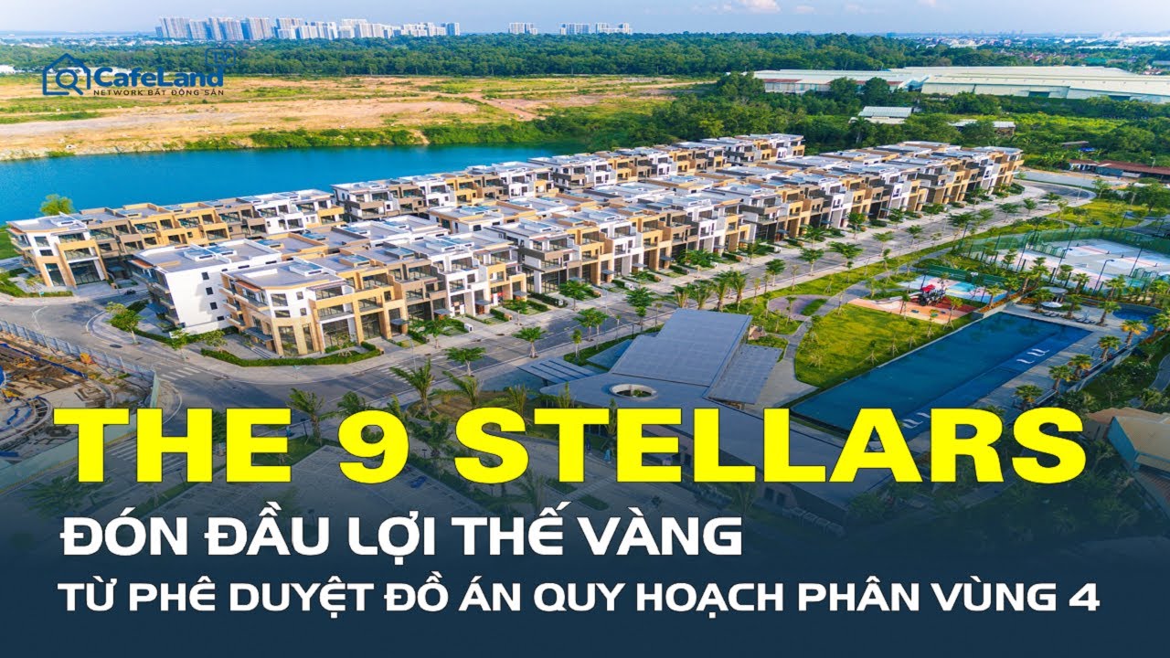 The 9 Stellars Đ&Oacute;N ĐẦU LỢI THẾ V&Agrave;NG từ ph&ecirc; duyệt đồ &aacute;n quy hoạch ph&acirc;n v&ugrave;ng 4 | CafeLand