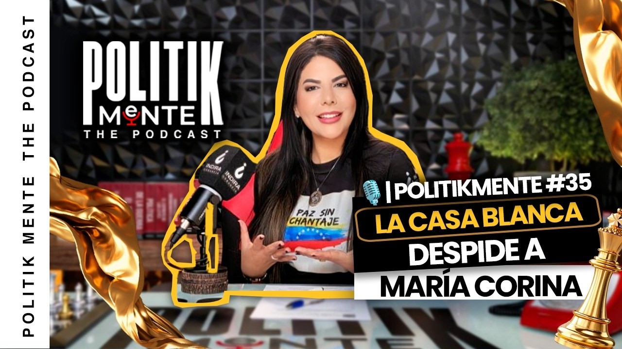LA CASA BLANCA DESPIDE A MARÍA CORINA MACHADO |  POLITIKMENTE THE PODCAST #35
