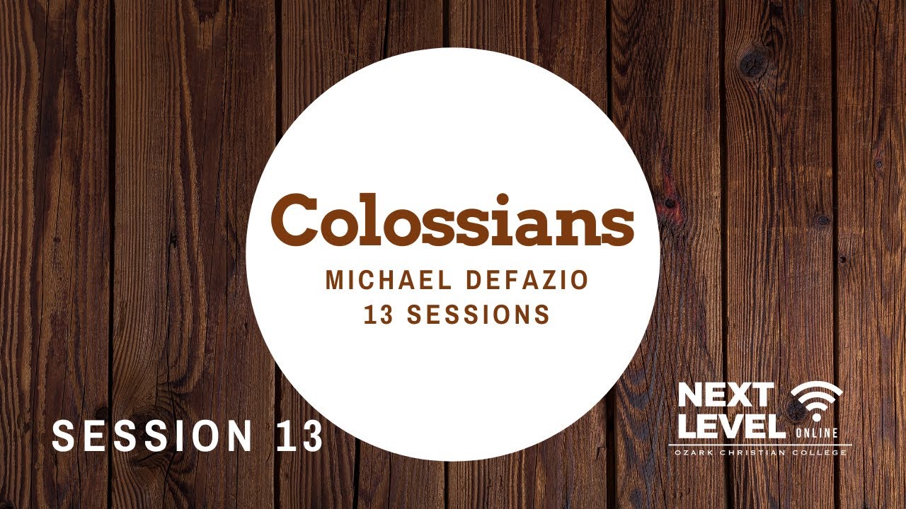 Colossians - Session 13: Final Thoughts on Colossians by Michael DeFazio