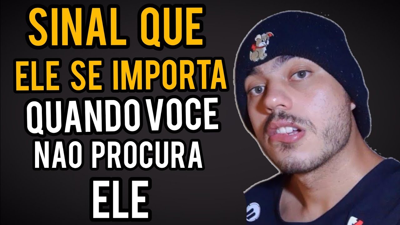SINAL QUE ELE SE IMPORTA QUANDO VOCÊ NÃO PROCURA ELE
