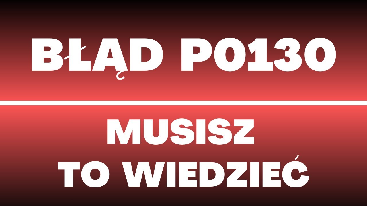 P0130 - błąd, awarie, naprawa, przyczyny, usterki, objawy, diagnostyka, ile kosztuje naprawa