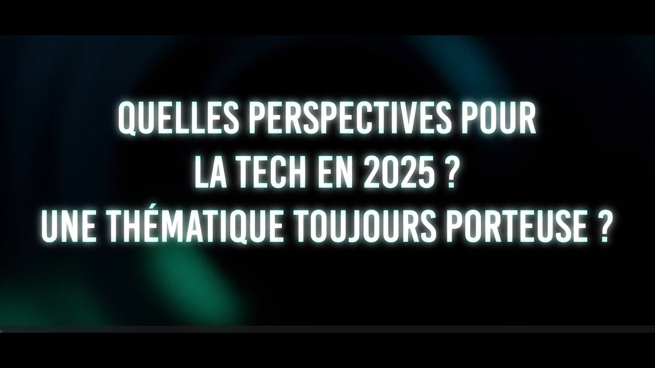 🔴 Quelles perspectives pour la tech en 2025 ? Une thématique toujours porteuse ?