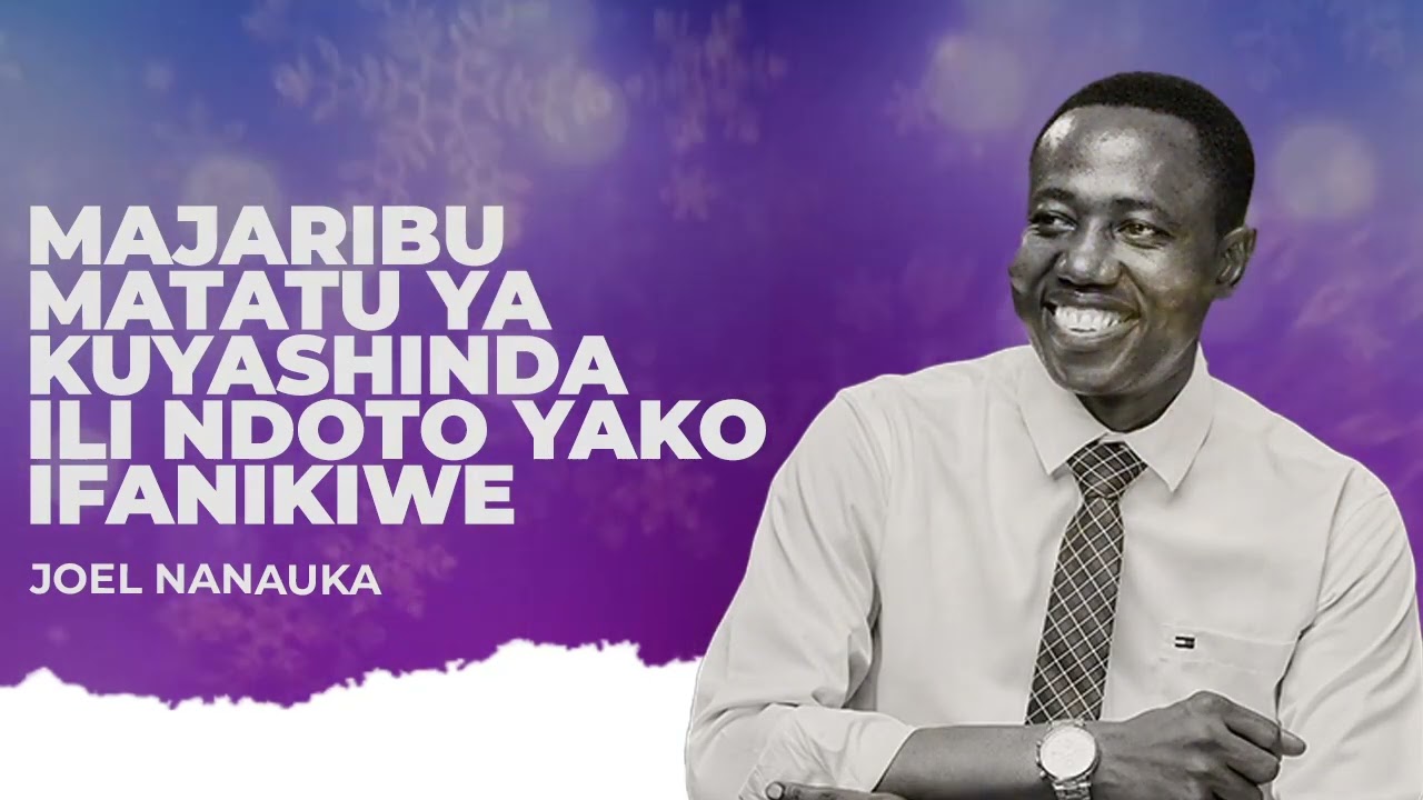 LIFE WISDOM: MAJARIBU MATATU YA KUYASHINDA ILI NDOTO YAKO IFANIKIWE - JOEL NANAUKA