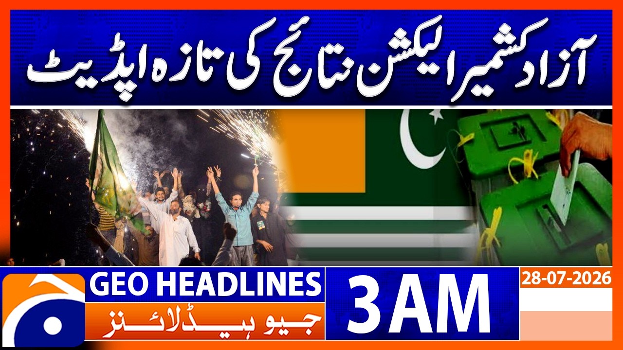 Latest Update of Azad Kashmir Election Results | 3 AM Headlines Geo News (28th July 2026)
