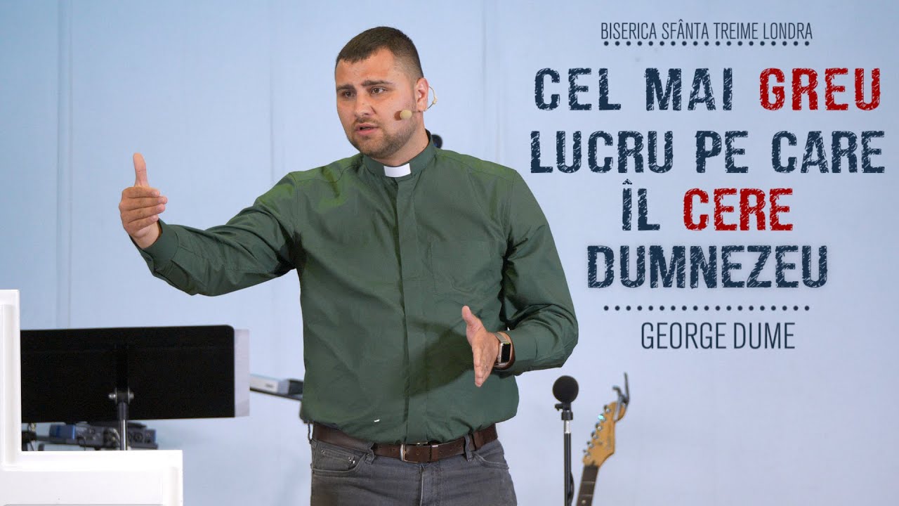CEL MAI GREU LUCRU PE CARE IL CERE DUMNEZEU • George Dume • Biserica Sfânta Treime Londra • 2021