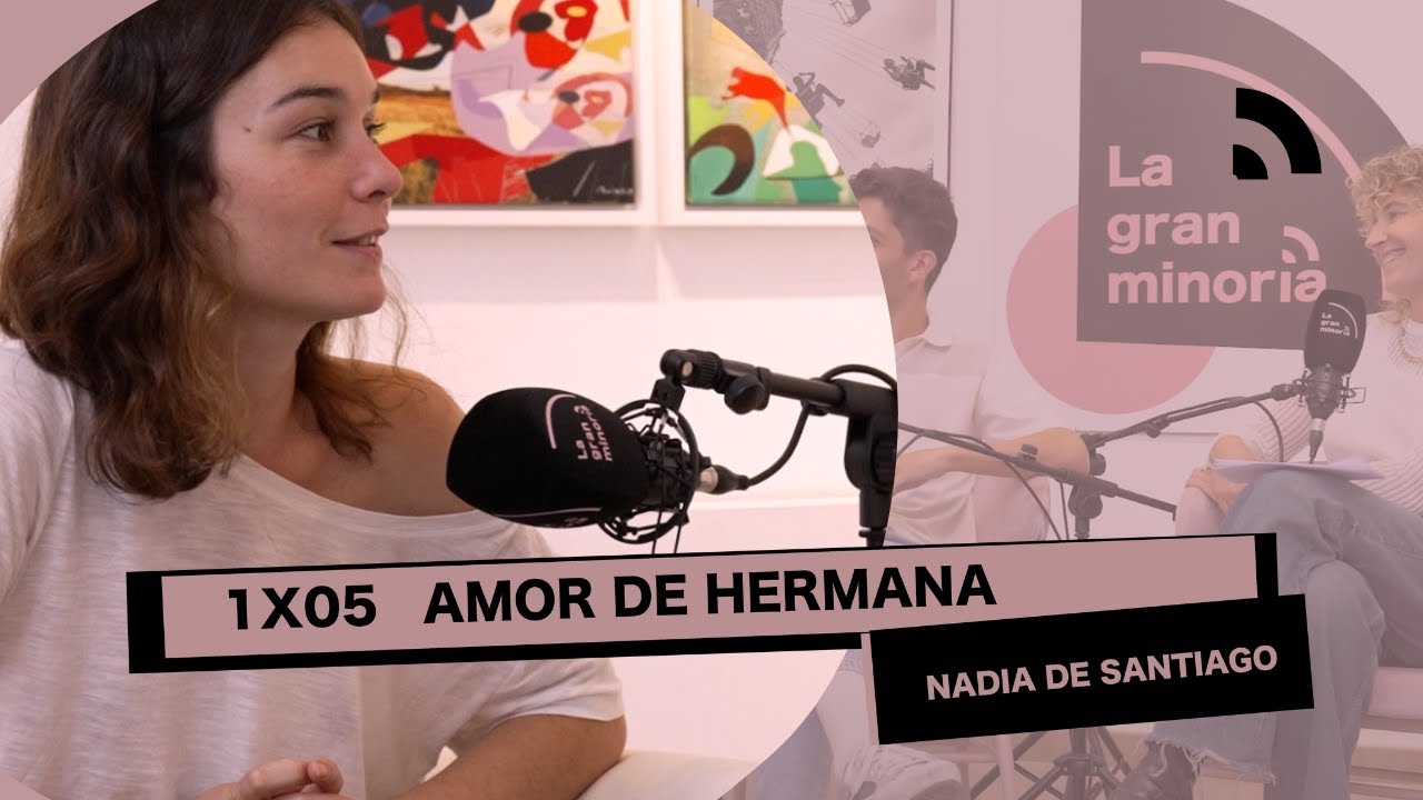AMOR DE HERMANA con NADIA DE SANTIAGO I La gran minoría 1x05