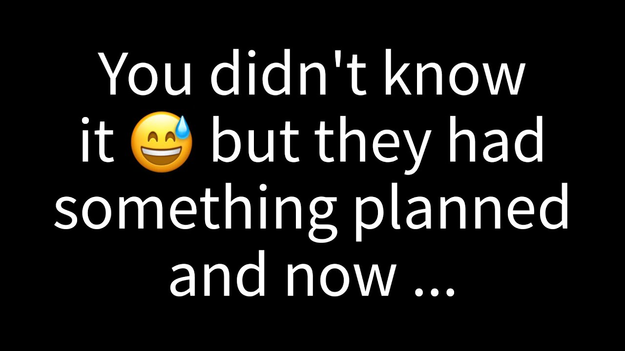 💌 You were unaware, but they had something planned, and now...