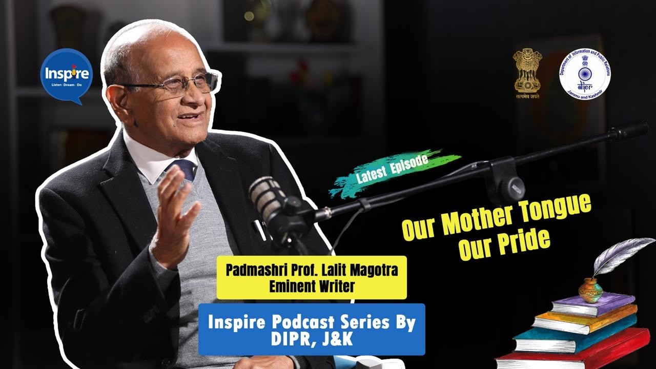Inspire Podcast/Episode 7/Our Mother tongue-Our Pride/Padam Shri Awardee Prof. Lalit Magotra