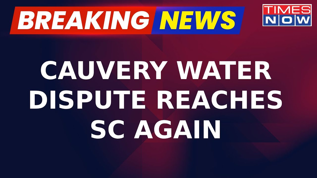 Breaking News | Cauvery Dispute Reaches SC: Tamil Nadu Seeks More Water Release From Karnataka