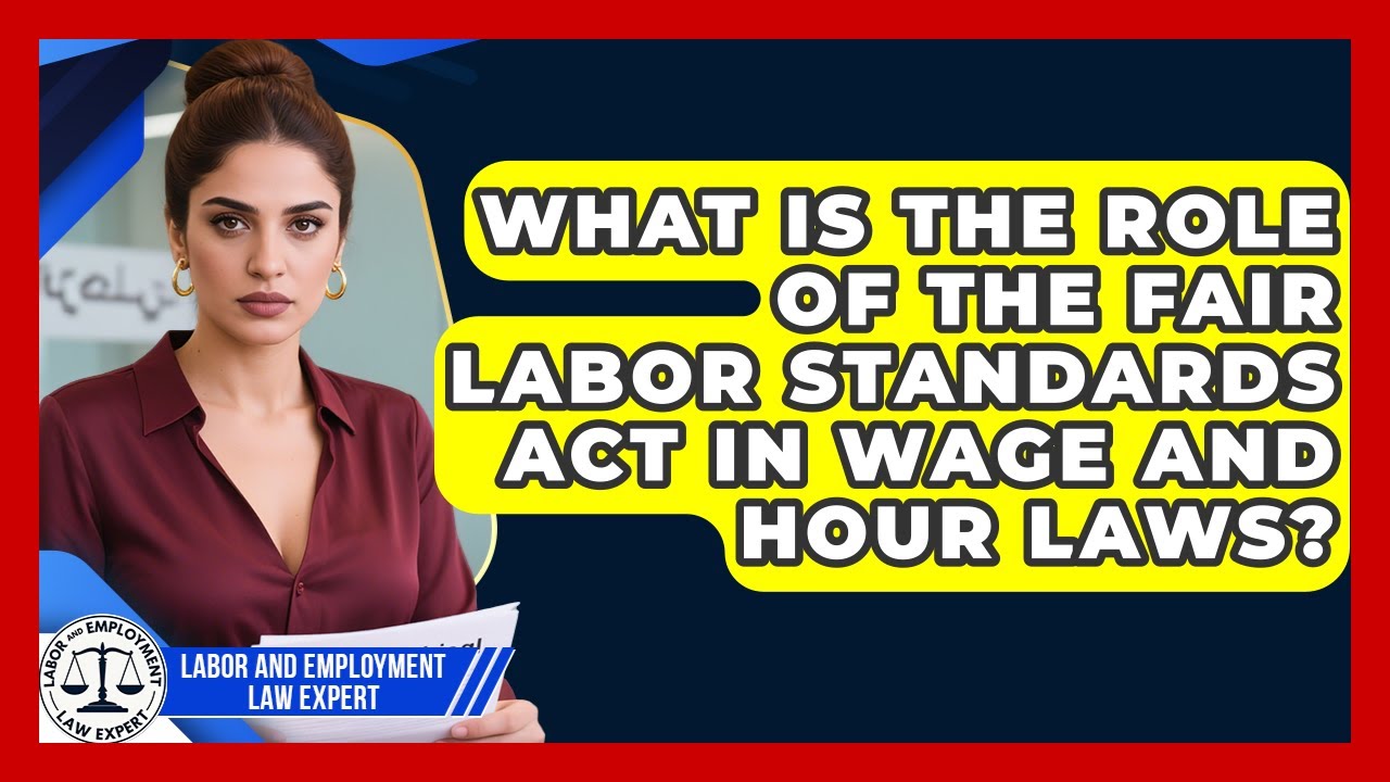 What Is the Role of the Fair Labor Standards Act in Wage and Hour Laws?