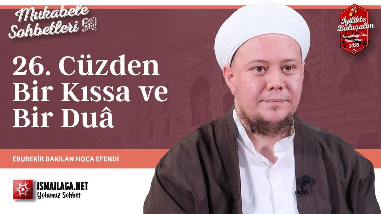 Mukâbele Sohbetleri: 26. Cüzden Bir Kıssa ve Bir Duâ - Ebubekir Bakılan Hoca Efendi @İsmailağa NET