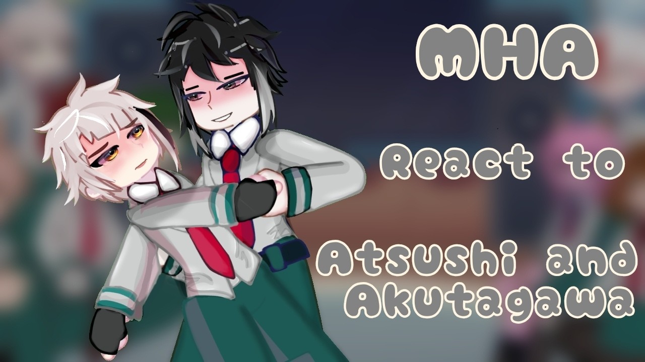 MHA react to Atsushi and Akutagawa | Class 1A react to Akutagawa and Atsushi русский/english WIP