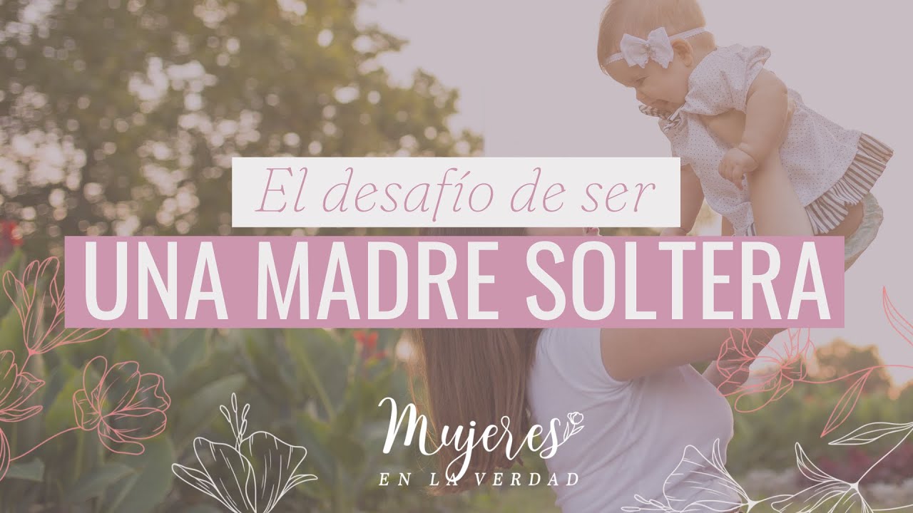 El desafío de ser una madre soltera | Mujeres en la Verdad