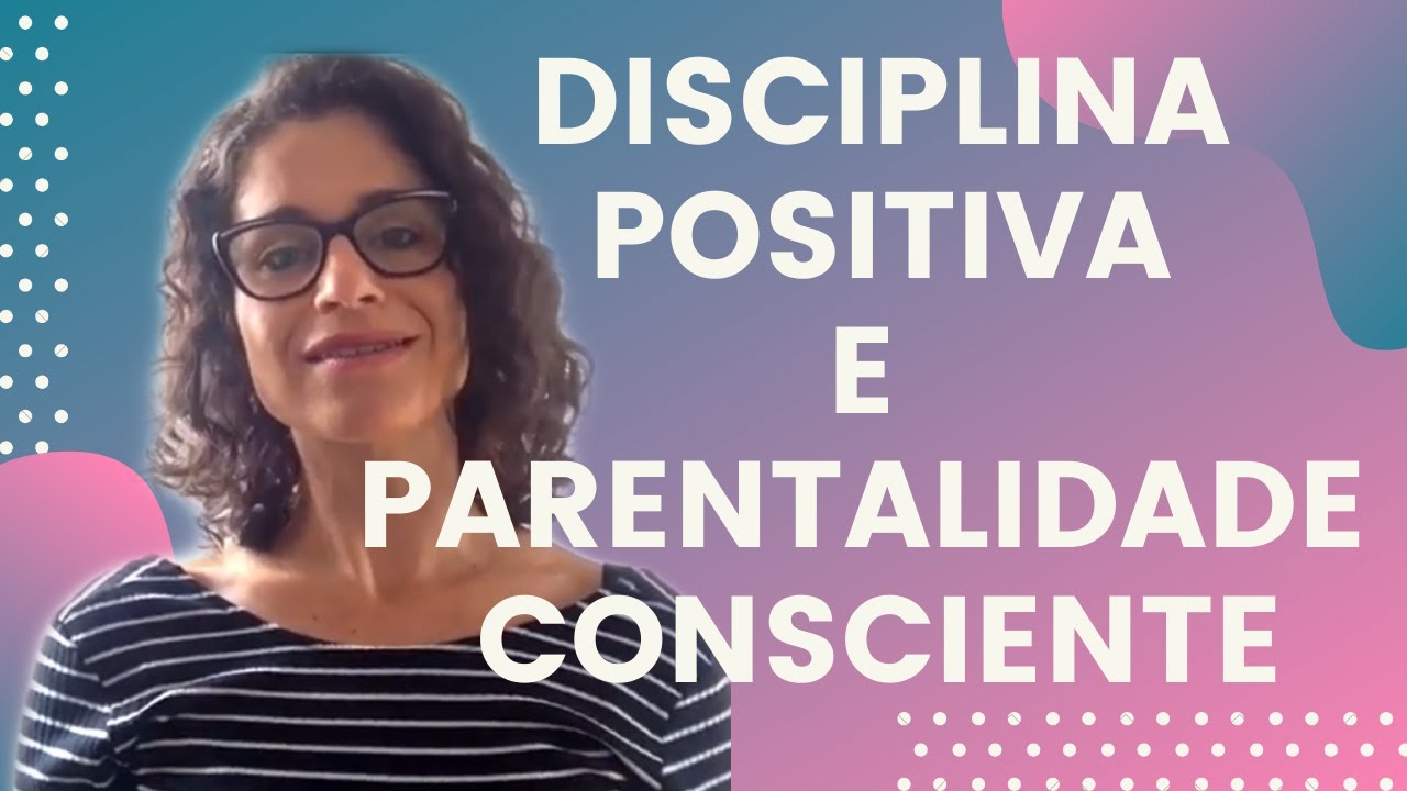 DISCIPLINA POSITIVA E PARENTALIDADE CONSCIENTE - O QUE É?