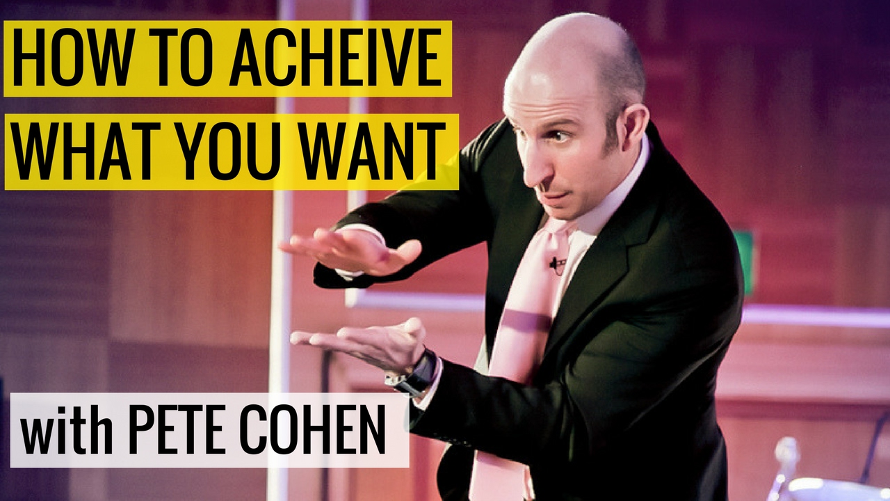 How To Achieve What You Want With Pete Cohen