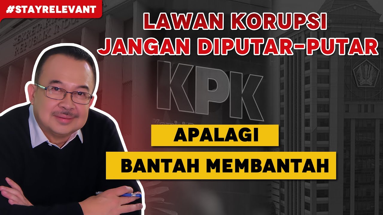 Lawan Korupsi Jangan Diputar-Putar. Apalagi Bantah-Membantah