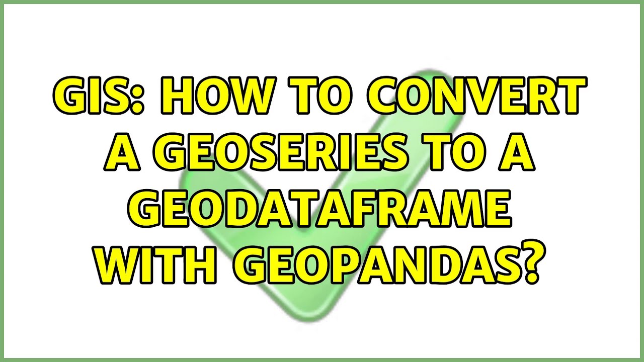 GIS: How to convert a GeoSeries to a GeoDataFrame with Geopandas? (2 Solutions!!)