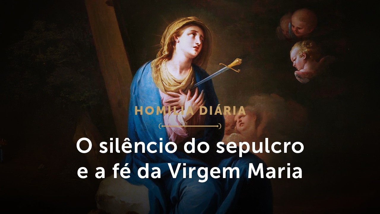 Homilia Di&aacute;ria | O sil&ecirc;ncio do sepulcro e a f&eacute; da Virgem Maria (S&aacute;bado Santo -  04/04/2026)