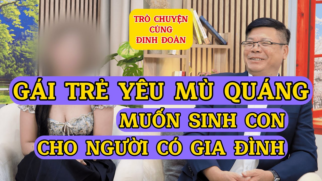 Tâm Sự Cùng Đinh Đoàn-Gái Trẻ Yêu Mù Quáng, Muốn Sinh Con Cho Người Đã Có Gia Đình