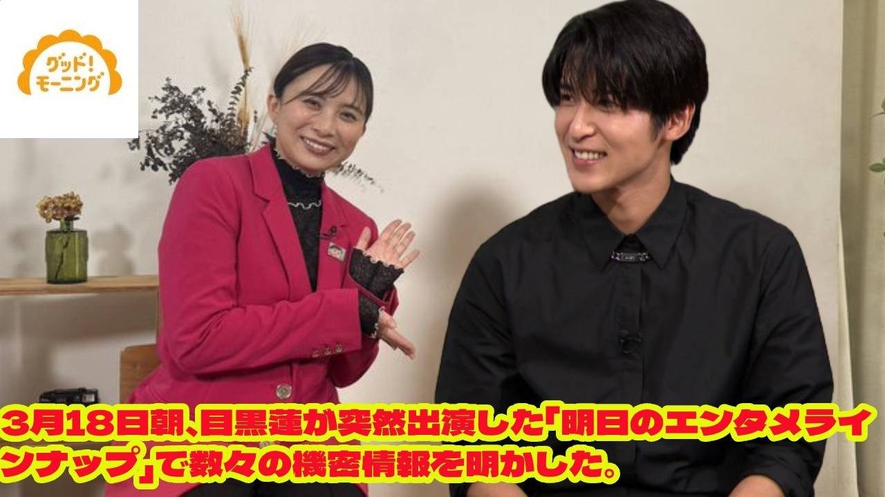 3月18日朝、目黒蓮が突然出演した「明日のエンタメラインナップ」で数々の機密情報を明かした。 snowman