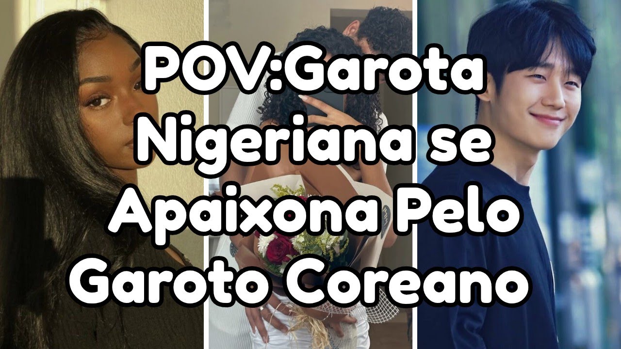 🔥POV: Garota Nigeriana Se Apaixona Pelo Garoto Coreano... Imagine #pov 