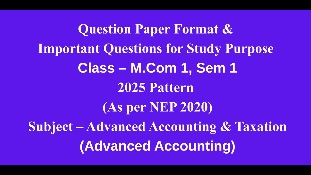 Mcom 1, Sem 1 - 2025 Pattern - Advanced Accounting - Question Paper Format & Important Questions