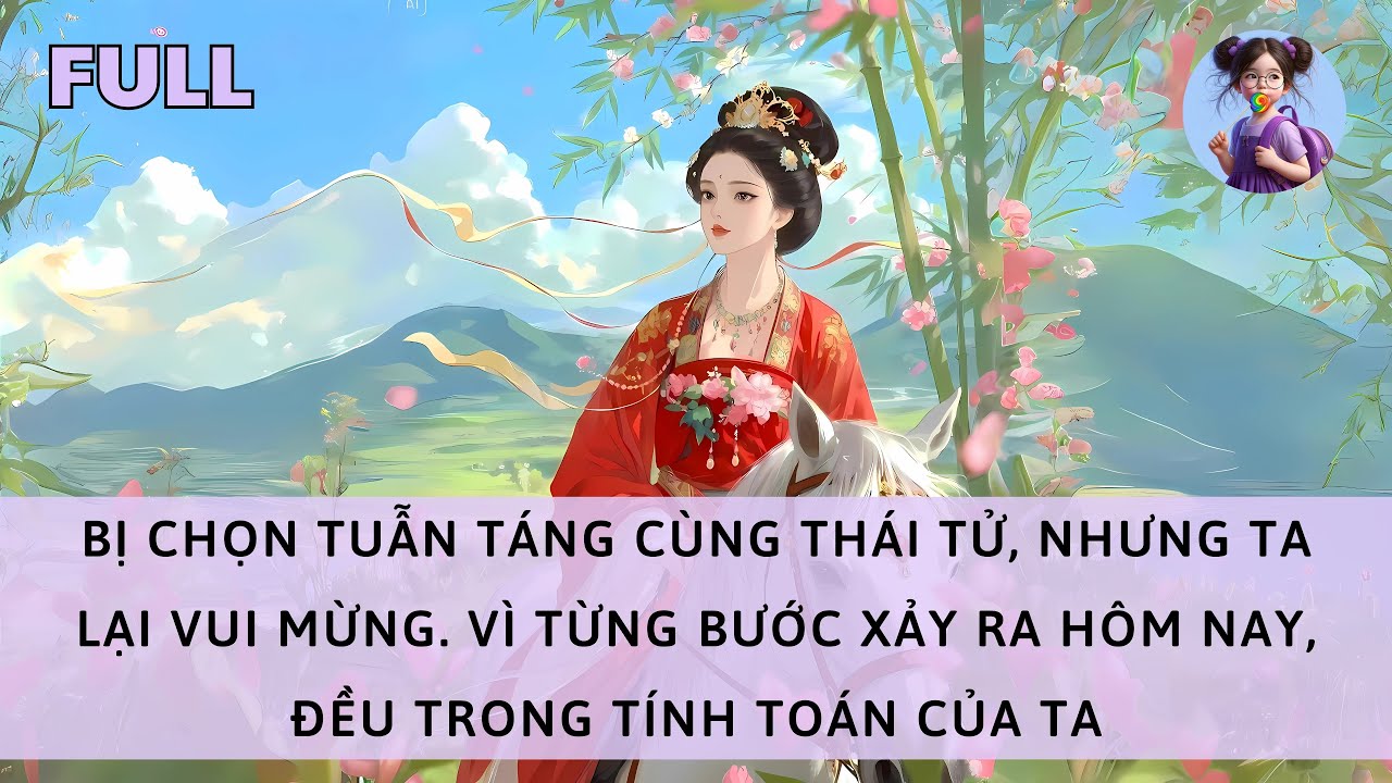 [FULL] BỊ CHỌN TUẪN TÁNG CÙNG THÁI TỬ, TA LẠI VUI MỪNG. VÌ MỌI THỨ ĐỀU TRONG TÍNH TOÁN CỦA TA