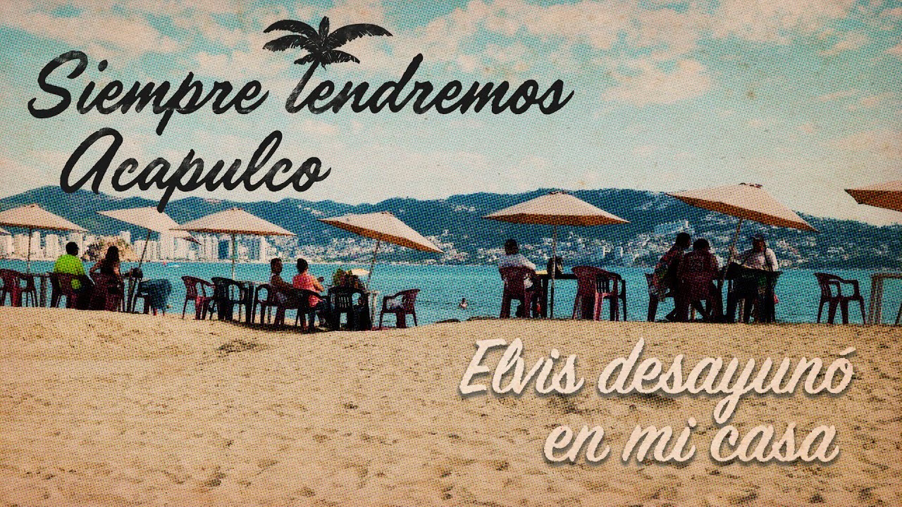 Siempre tendremos Acapulco | Elvis desayun&oacute; en mi casa