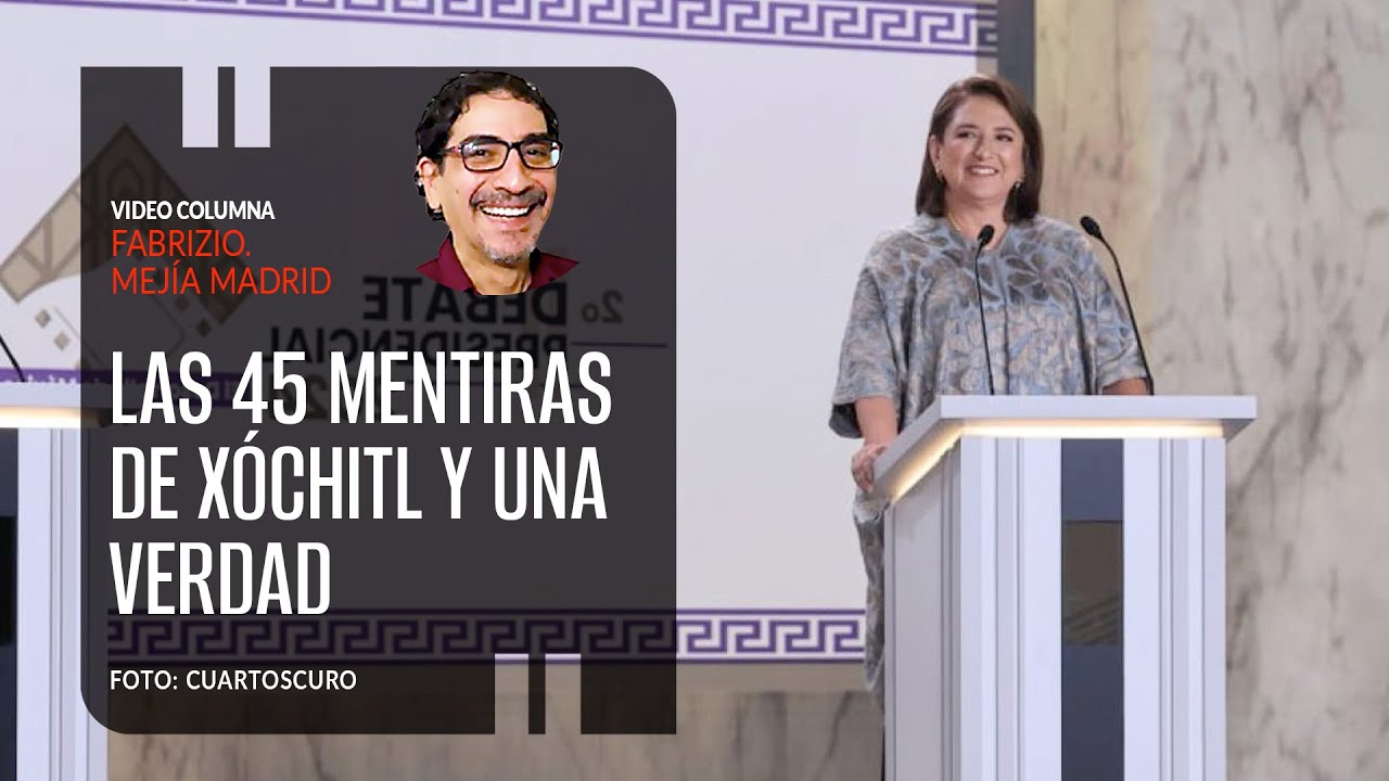 Las 45 mentiras de Xóchitl y una verdad. Por Fabrizio Mejía ¬ Video columna