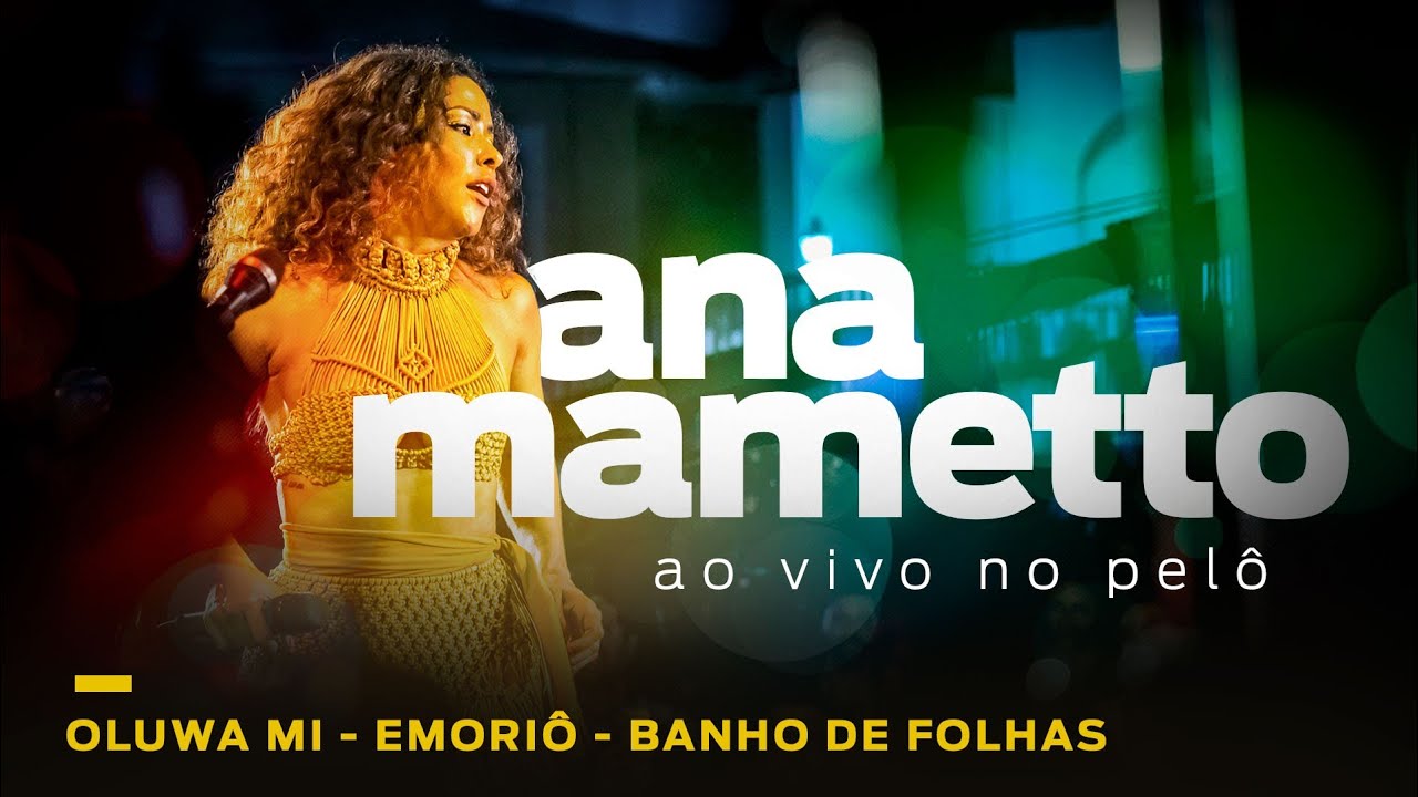 Ana Mametto - Ao Vivo No Pelô - OLUWA MI - ORIXÁ OXAGIAYAN / EMORIÔ / BANHO DE FOLHAS