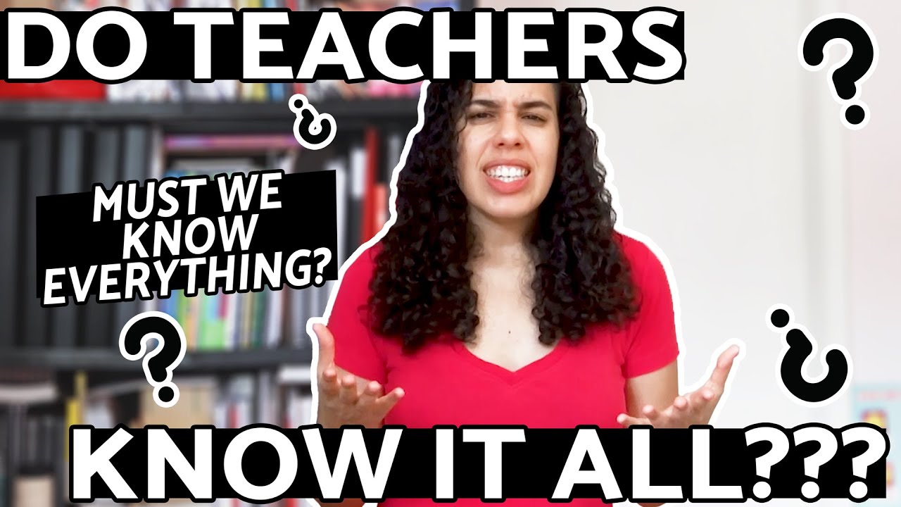 MUST TEACHERS KNOW EVERYTHING? | There is always room for new knowledge | Nobody knows everything.
