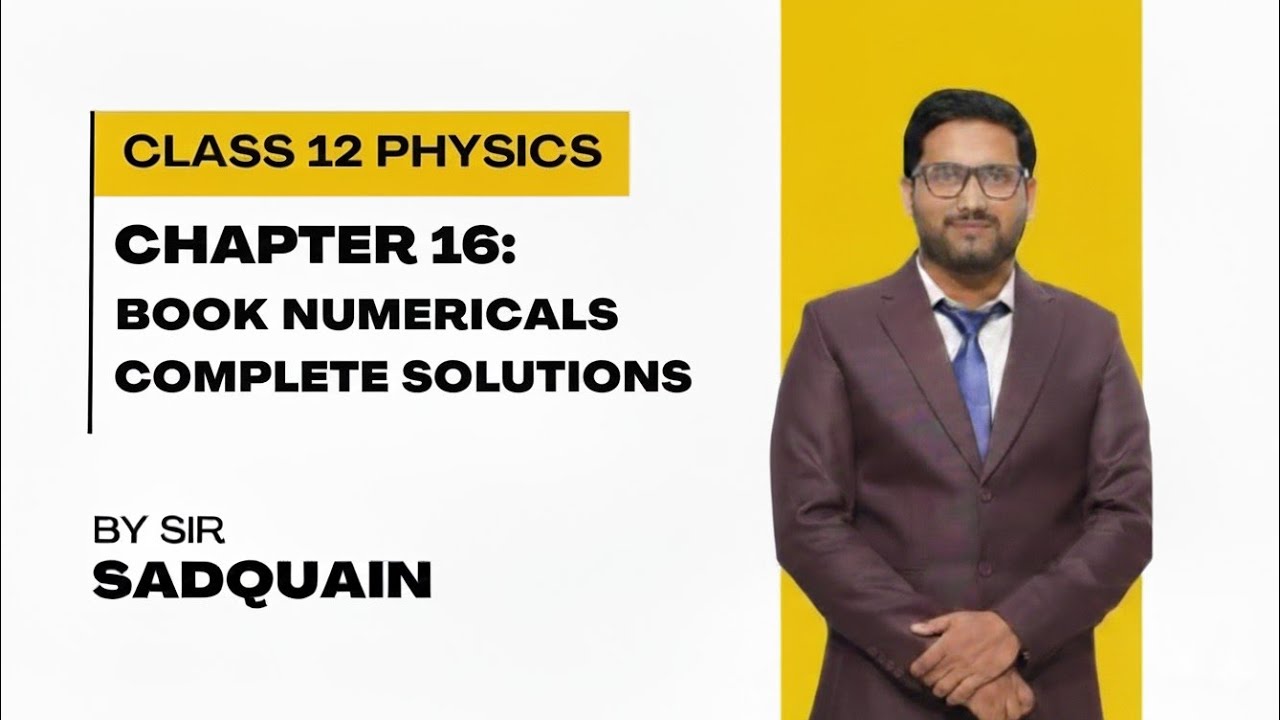 Class 12 Physics | Chapter 16: book Numericals | Complete Solutions | By Sir Sadquain