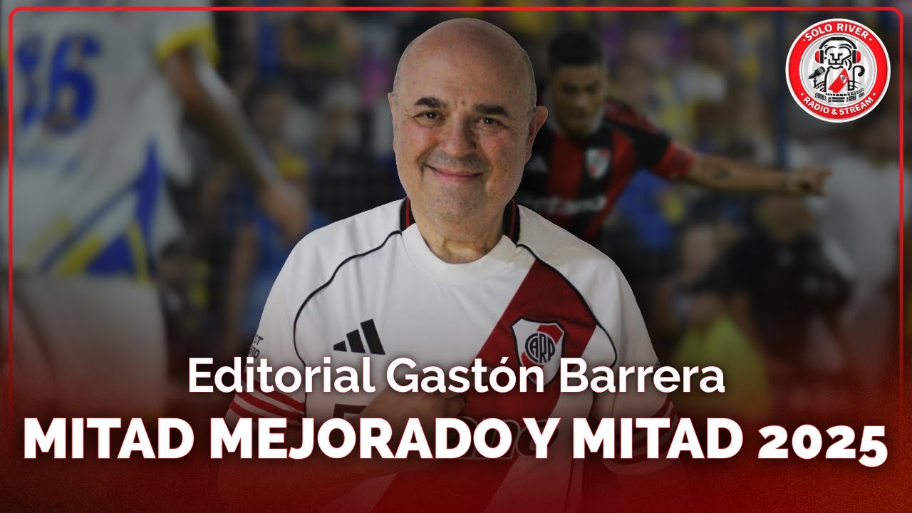 Mitad mejorado y mitad 2025 | El Editorial de Gastón Barrera en #SoloRiver🐔