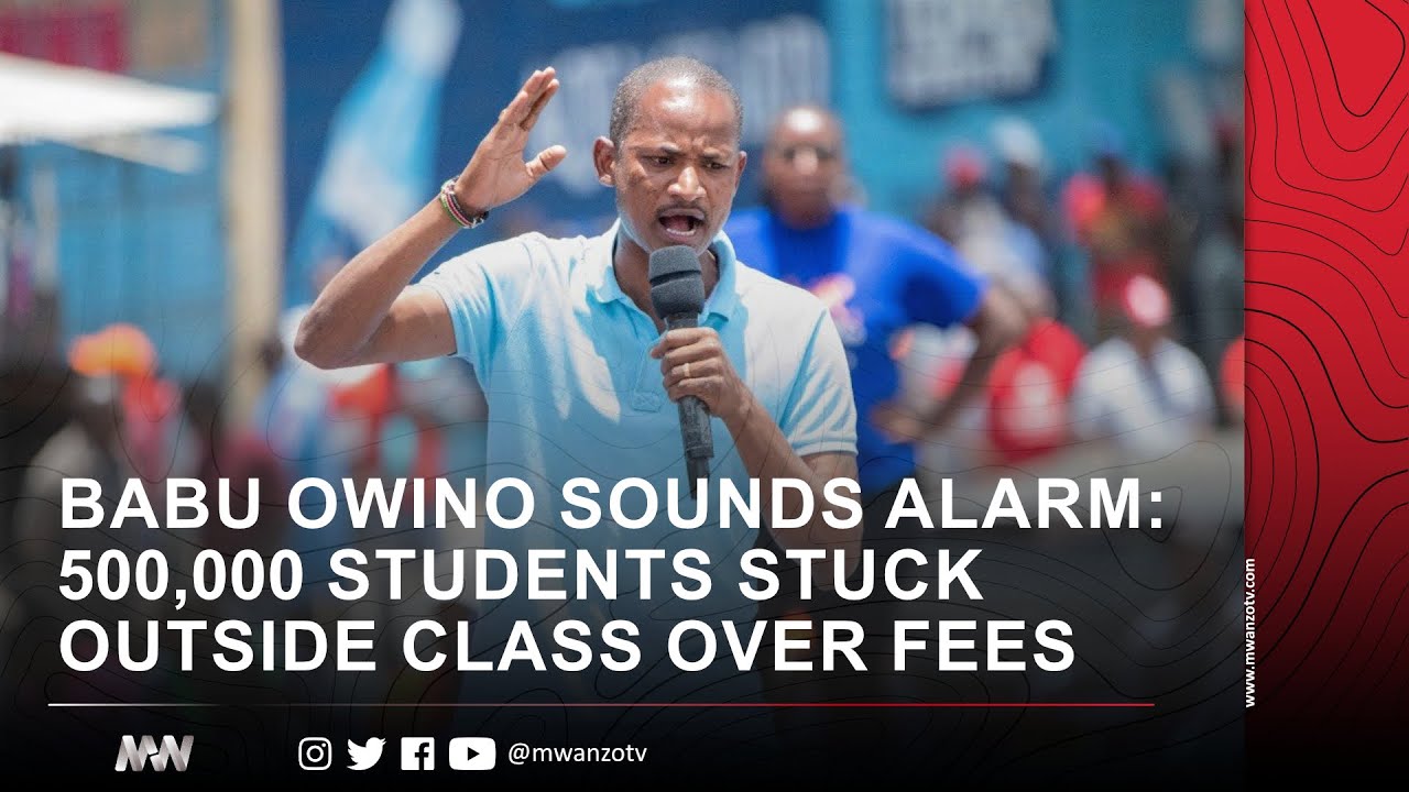 BABU OWINO SOUNDS ALARM: 500,000 STUDENTS STUCK OUTSIDE CLASS OVER FEES