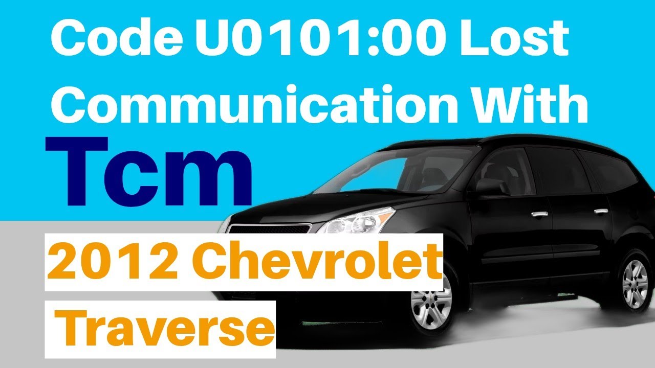 2012 Chevrolet Traverse Code U0101:00 Lost Communication With Tcm What you need to know