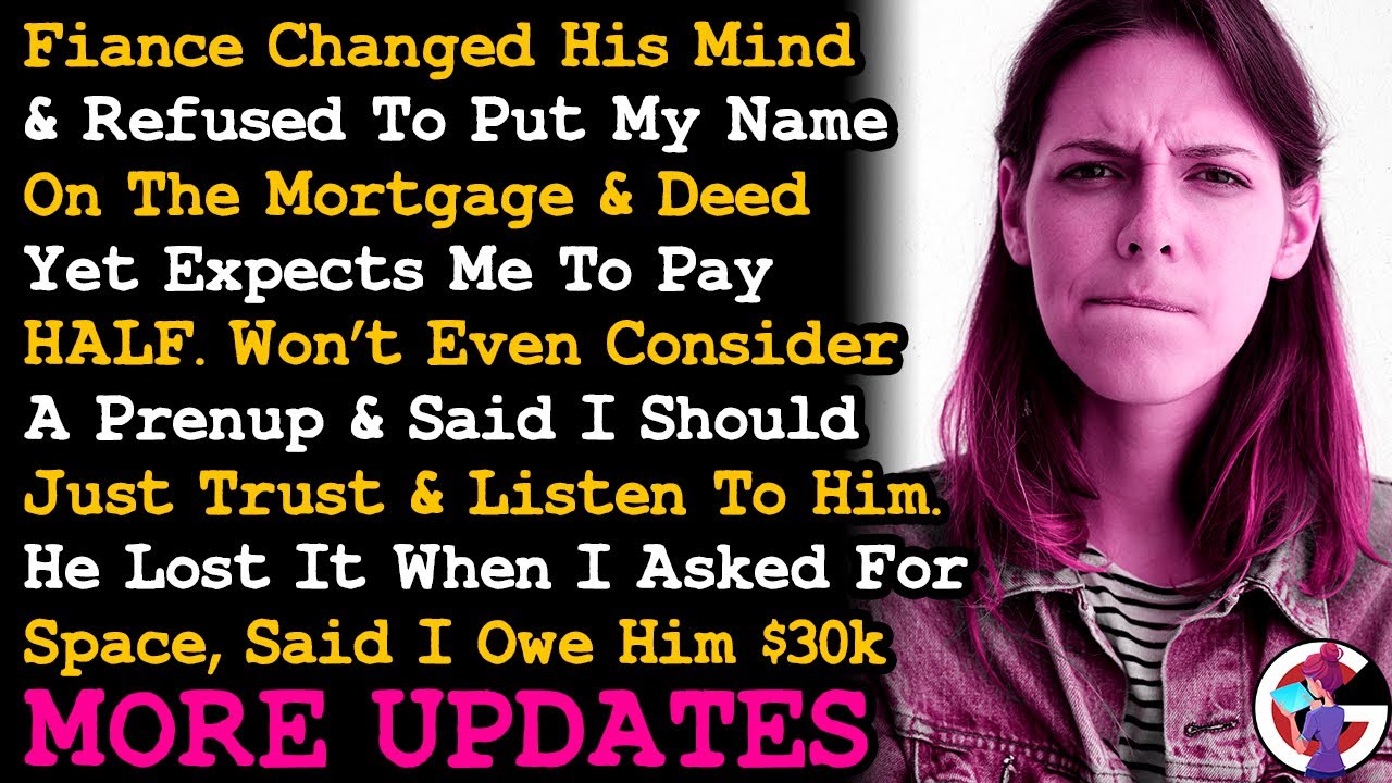 UPDATE Fiancé Won't Put Me On The Deed Yet Demand I Pay Half The Mortgage, He Escalating! AITA