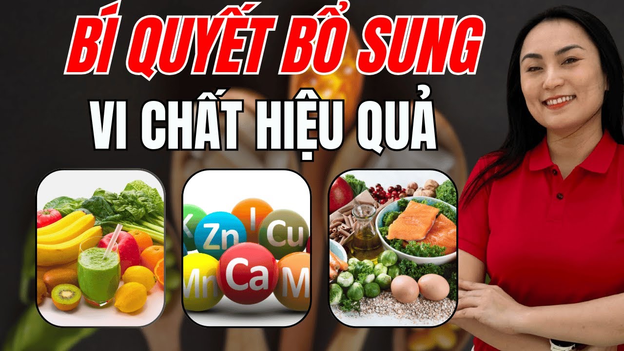 Bí quyết bổ sung vi chất hiệu quả. Vì sao nhiều người uống mãi vẫn không thấy tác dụng?