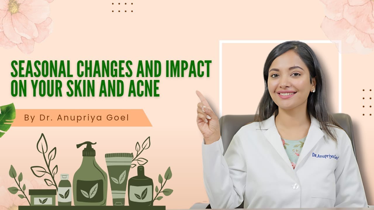 Seasonal Changes And Impact On Your Skin And Acne | Dr Anupriya Goel
