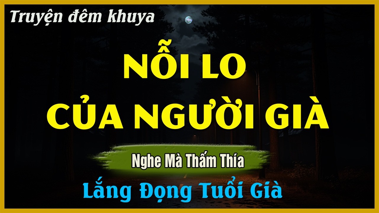 Nghe M&agrave; Thấm Th&iacute;a - NỖI LO CỦA NGƯỜI GI&Agrave; | Đọc Truyện Đ&ecirc;m Khuya Hay Nhất