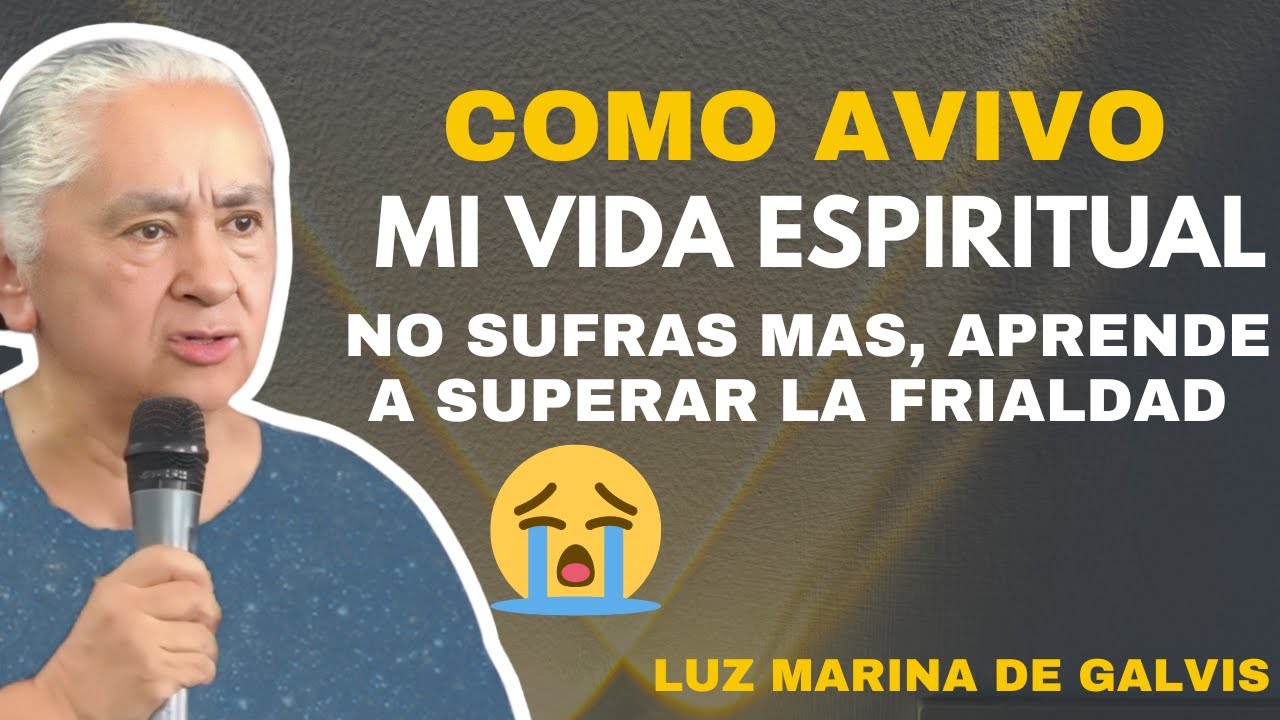🔴COMO AVIVO MI VIDA ESPIRITUAL(NO SUFRAS MAS, APRENDE A SUPERAR LA FRIALDAD)🙏🗣️LUZ MARINA DE GALVIS