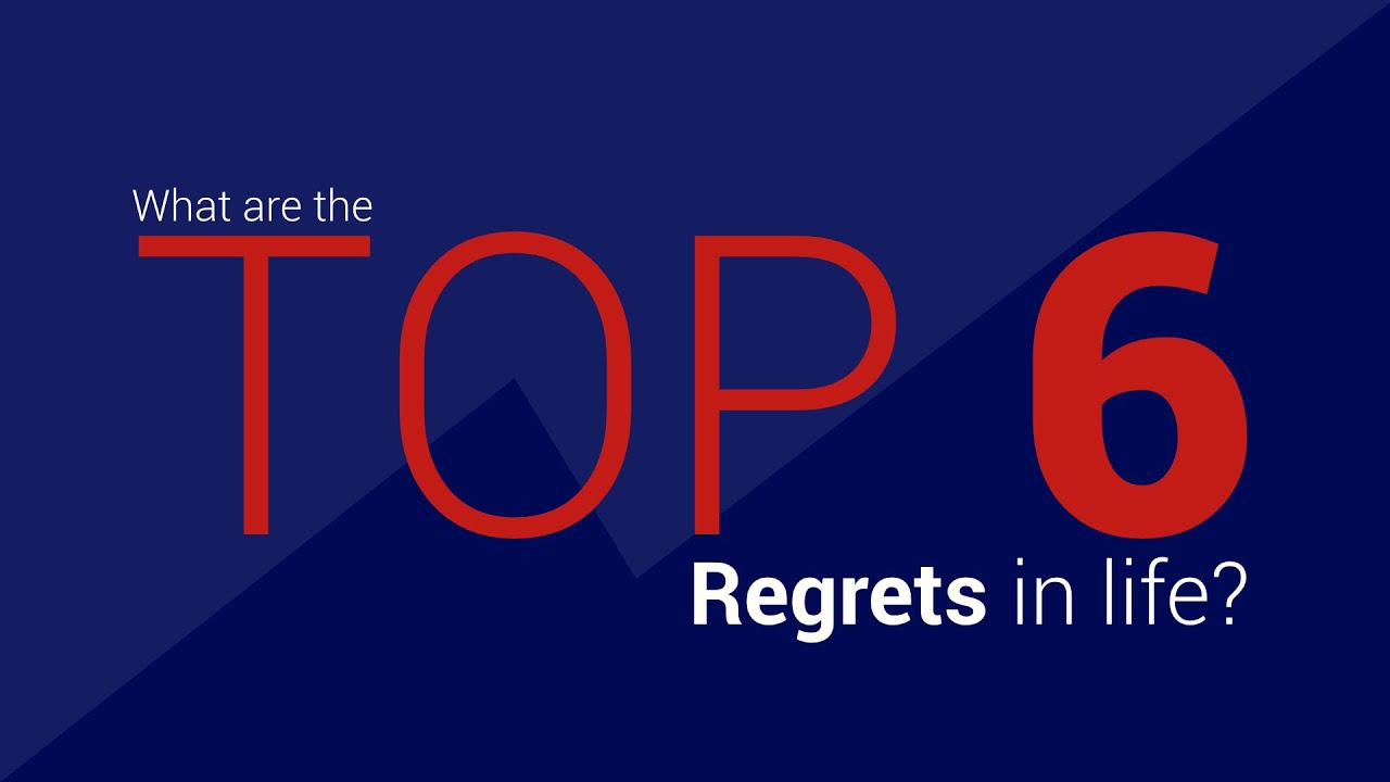 WHAT ARE THE TOP 6 REGRETS IN LIFE?