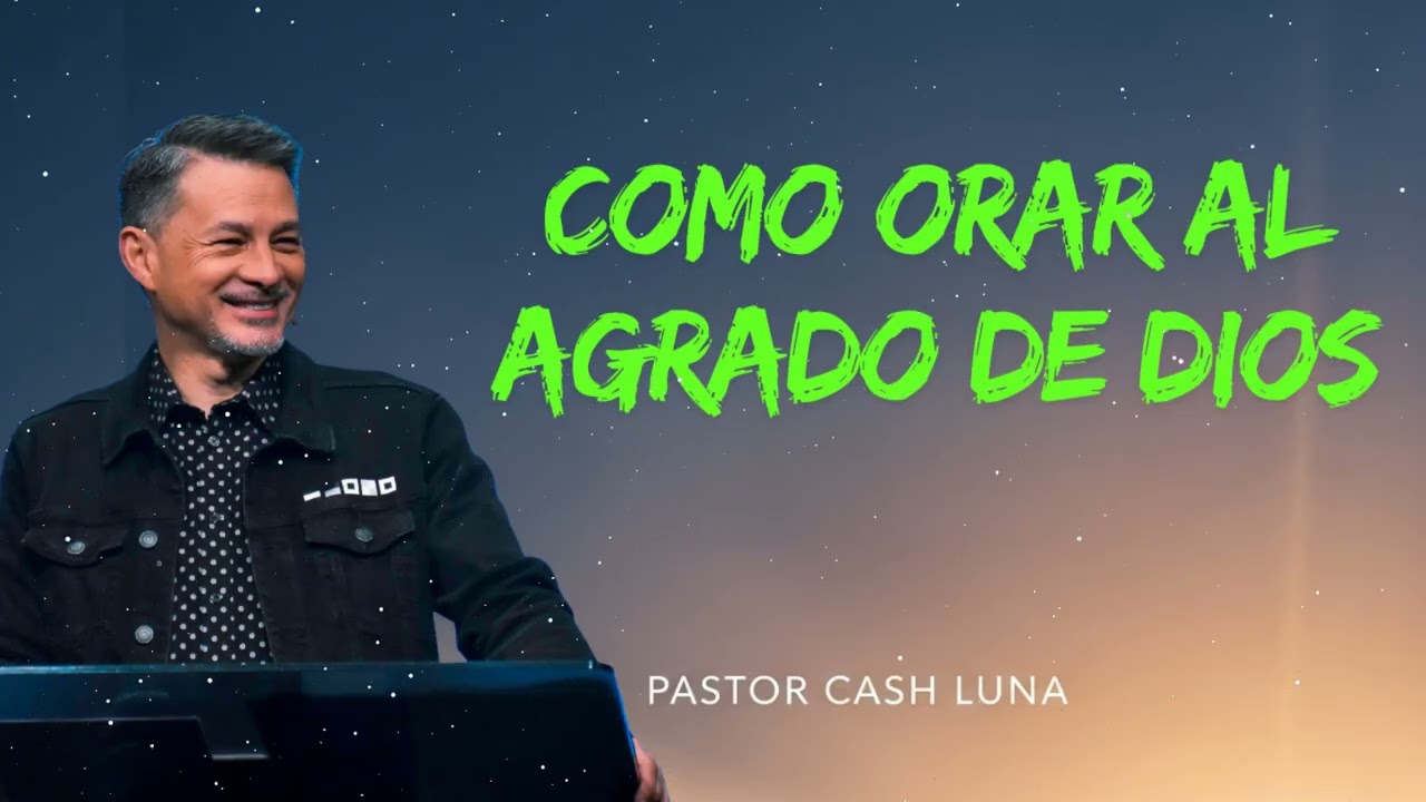 COMO ORAR AL AGRADO DE DIOS | Cash Luna