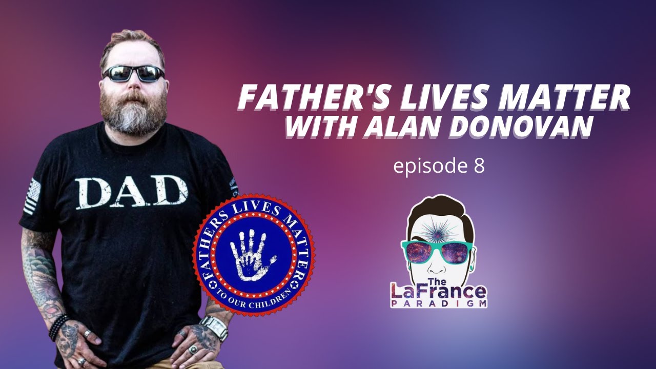 The LaFrance Paradigm #8 Alan Donovan - What Is Father's Lives Matter?