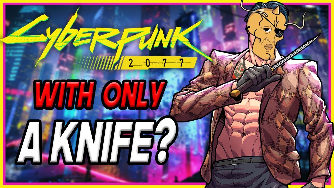 Можно ли пройти Cyberpunk 2077, используя ТОЛЬКО нож?